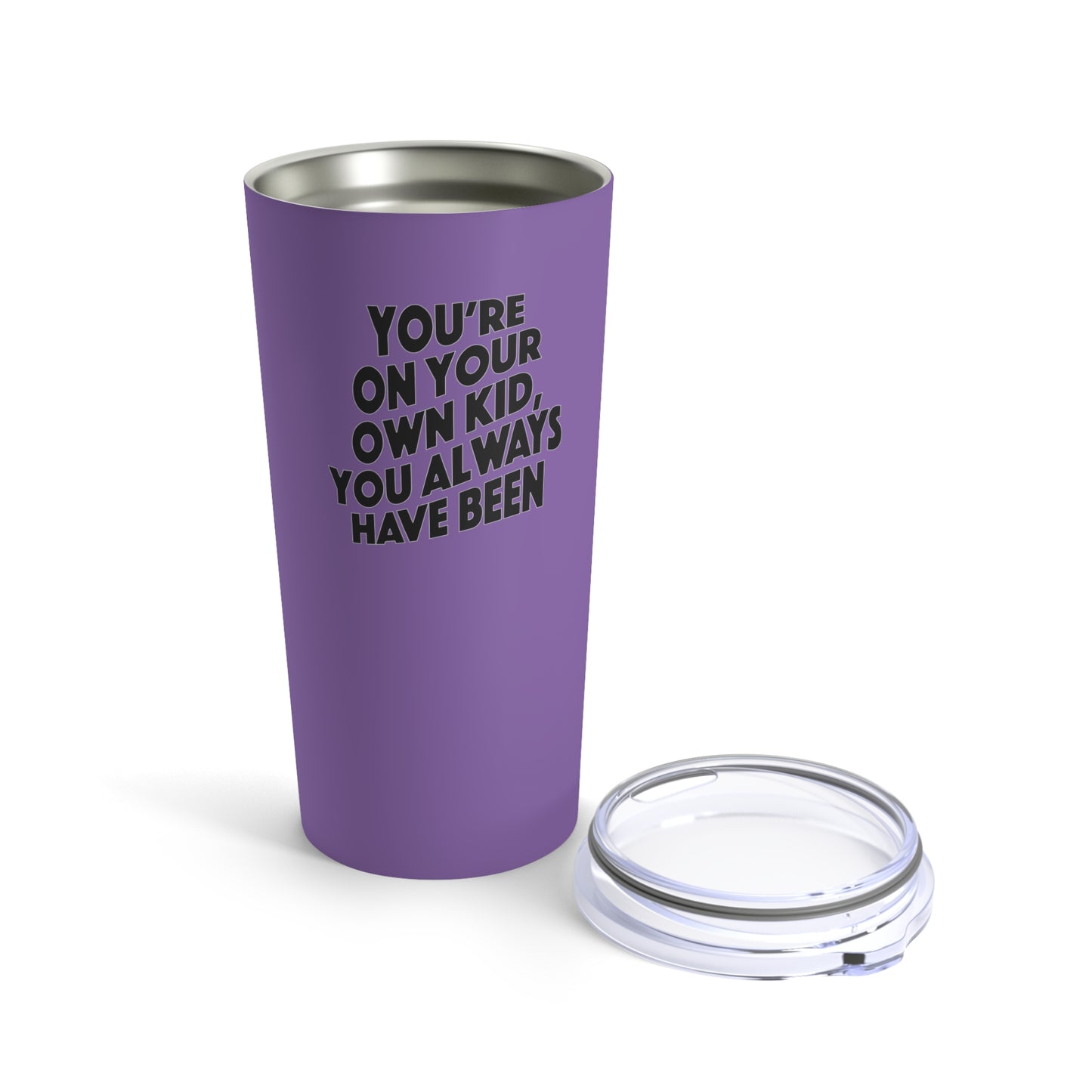 TS "You're On Your Own Kid, You Always Have Been" Tumbler 20oz